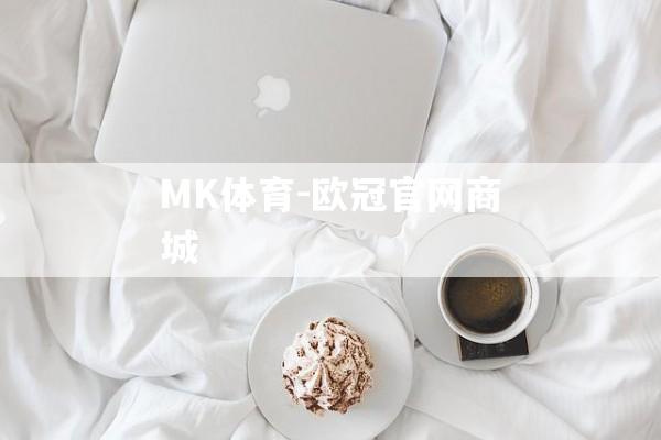 MK体育-欧冠官网商城