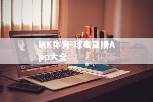 MK体育-球赛直播App大全